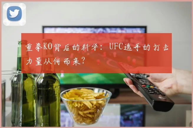 重拳KO背后的科学：UFC选手的打击力量从何而来？
