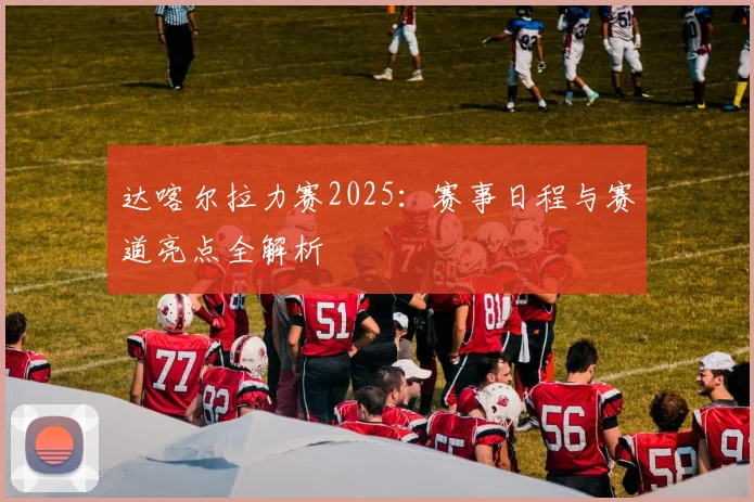达喀尔拉力赛2025：赛事日程与赛道亮点全解析