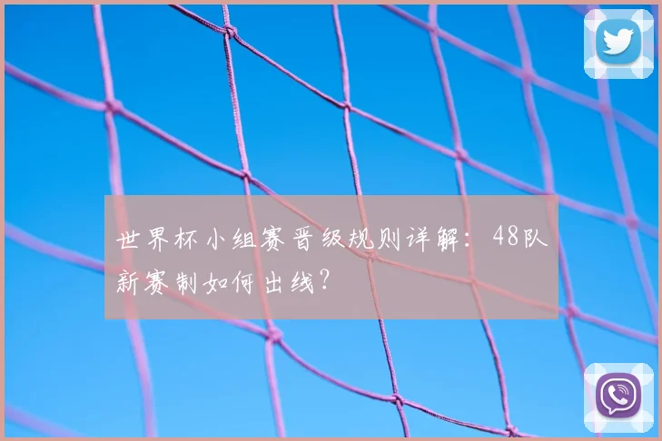 世界杯小组赛晋级规则详解:48队新赛制如何出线?